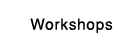 Workshops